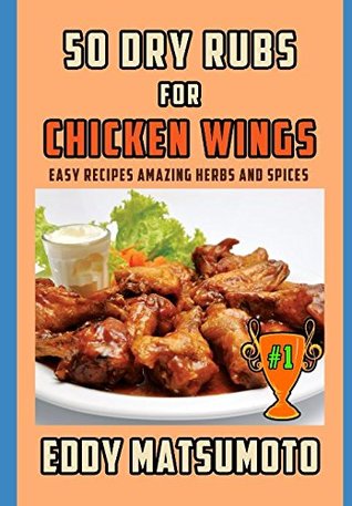 [019af] !F.u.l.l.# !D.o.w.n.l.o.a.d* 50 Dry Rubs for Chicken Wings: Easy Recipes Amazing Herbs and Spices - Eddy Matsumoto !e.P.u.b^