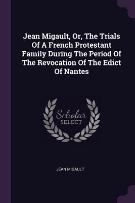 [b6258] *Download# Jean Migault, Or, the Trials of a French Protestant Family During the Period of the Revocation of the Edict of Nantes - Jean Migault *e.P.u.b@