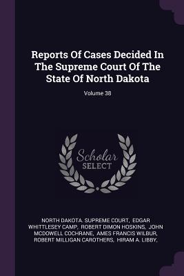 [cabd5] @Full* ^Download# Reports of Cases Decided in the Supreme Court of the State of North Dakota; Volume 38 - North Dakota Supreme Court %PDF@