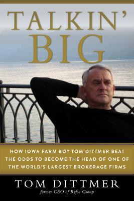 [6c311] ~Full* !Download% Talkin' Big: How an Iowa Farm Boy Beat the Odds to Found and Lead One of the World's Largest Brokerage Firms - Tom Dittmer ~P.D.F%