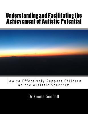 [33523] #Read! *Online% Understanding and Facilitating the Achievement of Autistic Potential: How to effectively support children on the autistic spectrum - Dr Emma Goodall !PDF#