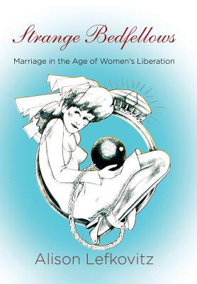 [e98a1] %Download% Strange Bedfellows: Marriage in the Age of Women's Liberation - Alison Lefkovitz ~ePub~