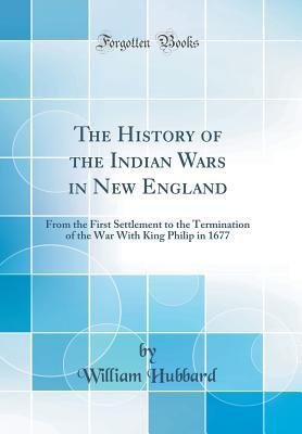 [8d767] #R.e.a.d# The History of the Indian Wars in New England: From the First Settlement to the Termination of the War with King Philip in 1677 (Classic Reprint) - William L. Hubbard ~P.D.F!