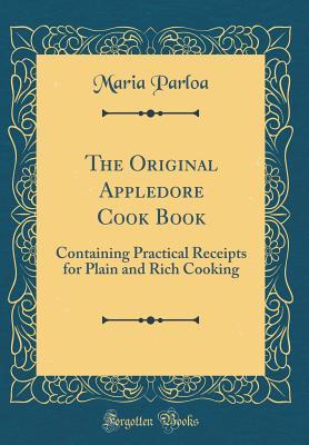 [e793d] ^R.e.a.d# The Original Appledore Cook Book: Containing Practical Receipts for Plain and Rich Cooking (Classic Reprint) - Maria Parloa ~e.P.u.b%