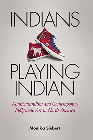 [ae820] @R.e.a.d# Indians Playing Indian: Multiculturalism and Contemporary Indigenous Art in North America - Monika Siebert #e.P.u.b*