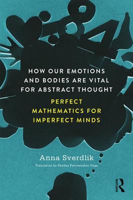 [b5ebf] !R.e.a.d% %O.n.l.i.n.e* How Our Emotions and Bodies Are Vital for Abstract Thought: Perfect Mathematics for Imperfect Minds - Anna Sverdlik @e.P.u.b!