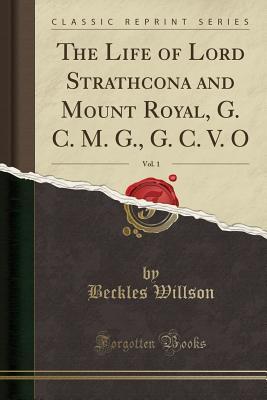 [1c633] @Read# #Online! The Life of Lord Strathcona and Mount Royal, G. C. M. G., G. C. V. O, Vol. 1 (Classic Reprint) - Beckles Willson *P.D.F@