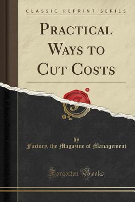 [6d8b4] ~Read# ^Online~ Practical Ways to Cut Costs (Classic Reprint) - Factory Magazine #ePub!