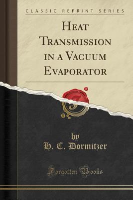 fab4b] ^D.o.w.n.l.o.a.d# Heat Transmission in a Vacuum Evaporator (Classic Reprint) - H.C. Dormitzer !ePub%