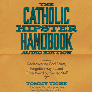 ffec3] ~D.o.w.n.l.o.a.d% The Catholic Hipster Handbook: Audio Edition: Rediscovering Cool Saints, Forgotten Prayers, and Other Weird but Sacred Stuff - Tommy Tighe #P.D.F*
