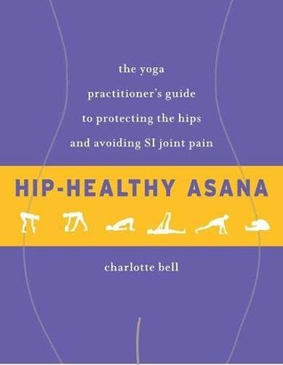 [5db8f] #F.u.l.l.~ ^D.o.w.n.l.o.a.d* Hip-Healthy Asana: The Yoga Practitioner's Guide to Protecting the Hips and Avoiding SI Joint Pain - Charlotte Bell !e.P.u.b^