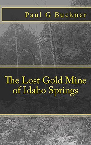 [e6a97] ^F.u.l.l.# %D.o.w.n.l.o.a.d! The Lost Gold Mine of Idaho Springs: Legend of Sasquatch - Paul G. Buckner ^PDF#