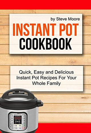 [acc4a] ~R.e.a.d~ *O.n.l.i.n.e! Instant Pot Cookbook: Quick, Easy And Delicious Instant Pot Recipes For Your Whole Family - Steve Moore !PDF^
