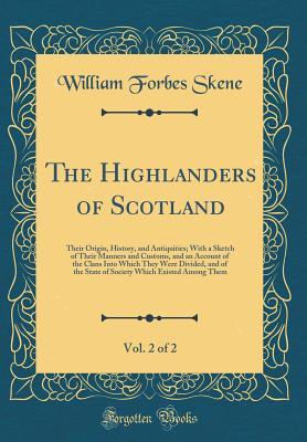 [ff5bc] ~Read! !Online% The Highlanders of Scotland, Vol. 2 of 2: Their Origin, History, and Antiquities; With a Sketch of Their Manners and Customs, and an Account of the Clans Into Which They Were Divided, and of the State of Society Which Existed Among Them (Classic Reprint) - William Forbes Skene #ePub#
