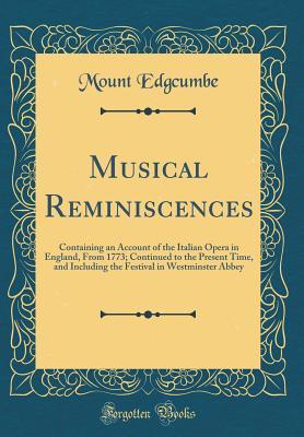 [bc221] *Full~ %Download% Musical Reminiscences: Containing an Account of the Italian Opera in England, from 1773; Continued to the Present Time, and Including the Festival in Westminster Abbey (Classic Reprint) - Richard Edgcumbe ^PDF#