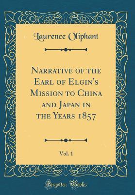 [bf3f4] @Read@ ^Online% Narrative of the Earl of Elgin's Mission to China and Japan in the Years 1857, Vol. 1 (Classic Reprint) - Laurence Oliphant !P.D.F*
