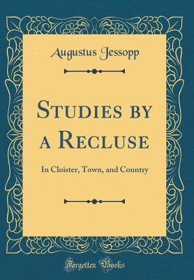 [ce7aa] @Read@ ^Online~ Studies by a Recluse: In Cloister, Town, and Country (Classic Reprint) - Augustus Jessopp #ePub%