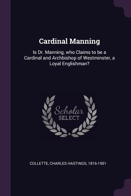 [4643e] %Read* Cardinal Manning: Is Dr. Manning, Who Claims to Be a Cardinal and Archbishop of Westminster, a Loyal Englishman? - Charles Hastings Collette *ePub@