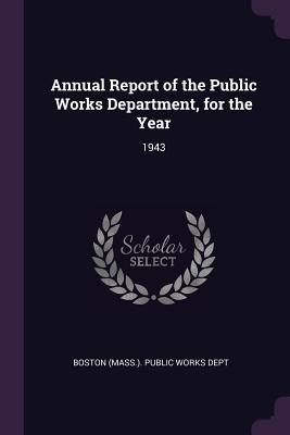 [fa0b8] ~Full^ *Download% Annual Report of the Public Works Department, for the Year: 1943 - Boston (Mass ) Public Works Dept ~ePub^