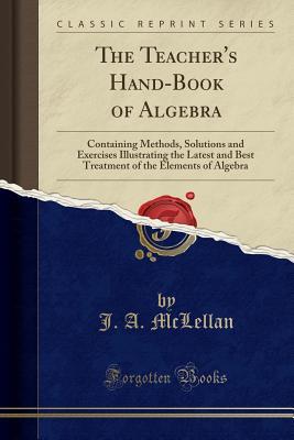 [6e1bb] @R.e.a.d~ The Teacher's Hand-Book of Algebra: Containing Methods, Solutions and Exercises Illustrating the Latest and Best Treatment of the Elements of Algebra (Classic Reprint) - James A. McLellan ~P.D.F*