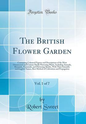 [ef3ec] #R.e.a.d% The British Flower Garden, Vol. 1 of 7: Containing Coloured Figures and Descriptions of the Most Ornamental and Curious Hardy Flowering Plants, Including Annuals, Biennials, Perennials, and Flowering Shrubs, with Their Scientific and English Names, Best M - Robert Sweet #e.P.u.b!