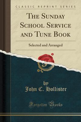 64491] ^D.o.w.n.l.o.a.d! The Sunday School Service and Tune Book: Selected and Arranged (Classic Reprint) - John C. Hollister %e.P.u.b%