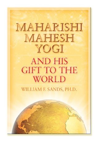[c8427] ^R.e.a.d! %O.n.l.i.n.e% Maharishi Mahesh Yogi and His Gift to the World - Ph.D. William F. Sands !PDF^