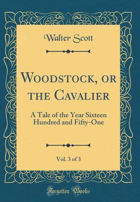 [af16b] %Download@ Woodstock, or the Cavalier, Vol. 3 of 3: A Tale of the Year Sixteen Hundred and Fifty-One (Classic Reprint) - Walter Scott ^ePub*