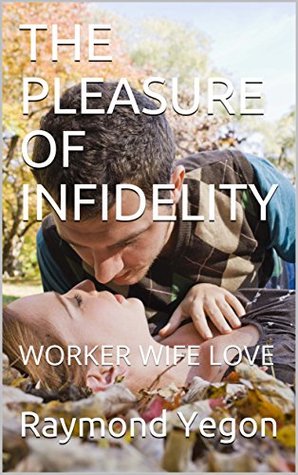 [be215] @Download* THE PLEASURE OF INFIDELITY: WORKER WIFE LOVE (INFIDELITY SAGA Book 1) - Raymond Yegon *PDF*
