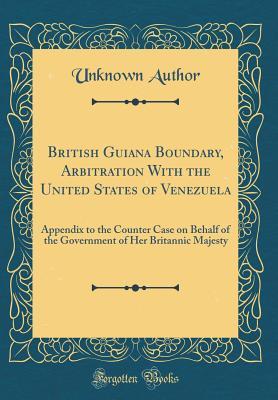 [31c0d] ~F.u.l.l.# !D.o.w.n.l.o.a.d# British Guiana Boundary, Arbitration with the United States of Venezuela: Appendix to the Counter Case on Behalf of the Government of Her Britannic Majesty (Classic Reprint) - Unknown *e.P.u.b#