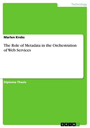 [9e9ed] ^Download@ The Role of Metadata in the Orchestration of Web Services - Marlen Krebs @PDF*
