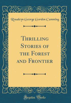 [021c1] !R.e.a.d! Thrilling Stories of the Forest and Frontier (Classic Reprint) - Roualeyn Gordon-Cumming !e.P.u.b%