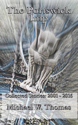 [b0759] !R.e.a.d! ~O.n.l.i.n.e! The Portswick Imp: Collected Stories: 2001 - 2016 - Michael W. Thomas *P.D.F~