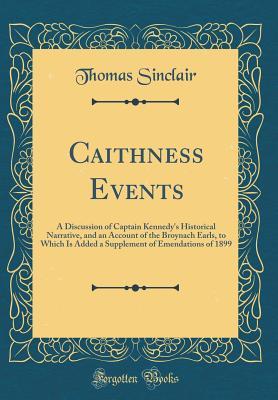 [dd35a] @Read~ ~Online% Caithness Events: A Discussion of Captain Kennedy's Historical Narrative, and an Account of the Broynach Earls, to Which Is Added a Supplement of Emendations of 1899 (Classic Reprint) - Thomas Sinclair #PDF*