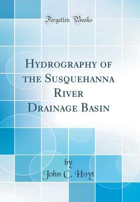 [04c01] *Read# Hydrography of the Susquehanna River Drainage Basin (Classic Reprint) - John Clayton Hoyt !PDF#