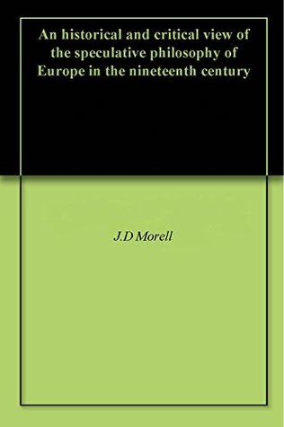 [f7322] !Read% An historical and critical view of the speculative philosophy of Europe in the nineteenth century - J.D Morell @ePub~