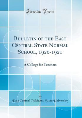 [59700] %Read~ Bulletin of the East Central State Normal School, 1920-1921: A College for Teachers (Classic Reprint) - East Central Oklahoma State University ~e.P.u.b@