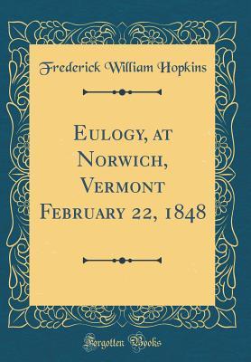 [96179] ~R.e.a.d* @O.n.l.i.n.e@ Eulogy, at Norwich, Vermont February 22, 1848 (Classic Reprint) - Frederick William Hopkins %e.P.u.b#