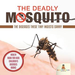 [56ec4] ~Download% The Deadly Mosquito: The Diseases These Tiny Insects Carry - Health Book for Kids Children's Diseases Books - Baby Professor ^ePub%