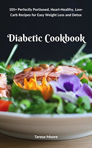 [01122] ~R.e.a.d@ #O.n.l.i.n.e% Diabetic Cookbook: 105  Perfectly Portioned, Heart-Healthy, Low-Carb Recipes for Easy Weight Loss and Detox (Quisk and Easy Natural Food Book 70) - Teresa Moore *P.D.F%