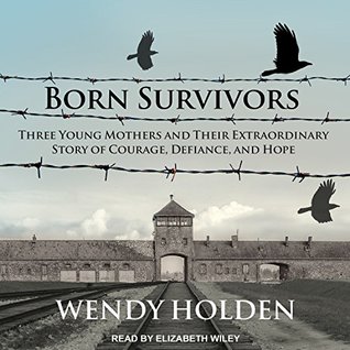 b9b8c] ~D.o.w.n.l.o.a.d* Born Survivors: Three Young Mothers and Their Extraordinary Story of Courage, Defiance, and Hope - Wendy Holden ~PDF*