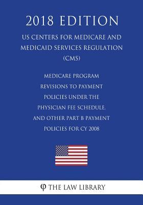 [db0c3] *Download* Medicare Program - Revisions to Payment Policies Under the Physician Fee Schedule, and Other Part B Payment Policies for Cy 2008 (Us Centers for Medicare and Medicaid Services Regulation) (Cms) (2018 Edition) - The Law Library *ePub^