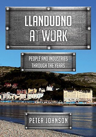 [d424b] %F.u.l.l.^ #D.o.w.n.l.o.a.d~ Llandudno at Work: People and Industries Through the Years - Peter Johnson ^PDF!