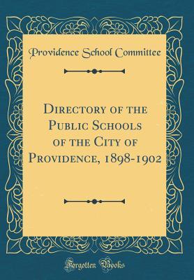 [ff9d3] ~R.e.a.d~ Directory of the Public Schools of the City of Providence, 1898-1902 (Classic Reprint) - Providence School Committee @e.P.u.b%