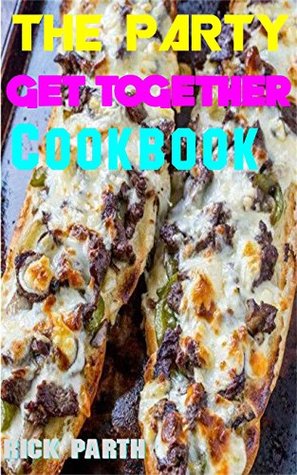 [4db2e] *R.e.a.d% *O.n.l.i.n.e% The Party Get Together Cookbook: Appetizers,Dips,Pastas,& More - Rick Parth *PDF#
