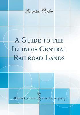 00ac9] #D.o.w.n.l.o.a.d# A Guide to the Illinois Central Railroad Lands (Classic Reprint) - Illinois Central Railroad Company ^e.P.u.b~