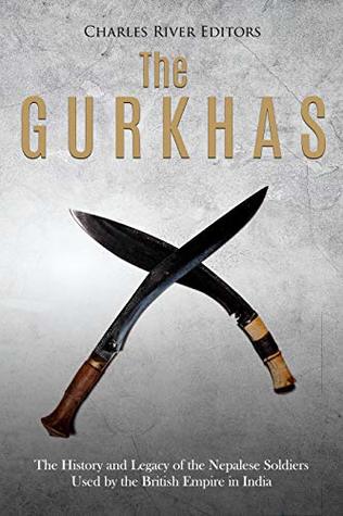 [4c99e] @Read^ !Online~ The Gurkhas: The History and Legacy of the Nepalese Soldiers Used by the British Empire in India - Charles River Editors %PDF!