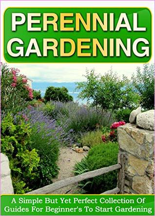 [0099b] ^Read% !Online# Perennial Gardening: A Simple But Yet Perfect Collection Of Guides For Beginner's To Start Gardening - Old Natural Ways #ePub@
