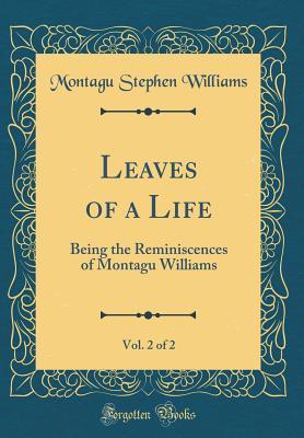 [84895] ^R.e.a.d~ %O.n.l.i.n.e% Leaves of a Life, Vol. 2 of 2: Being the Reminiscences of Montagu Williams (Classic Reprint) - Montagu Stephen Williams *ePub^