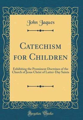 [e75a8] #Download! Catechism for Children: Exhibiting the Prominent Doctrines of the Church of Jesus Christ of Latter-Day Saints (Classic Reprint) - John Jaques *ePub@
